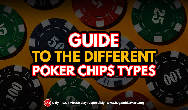 A Detailed Guide to the Different Poker Chips Types