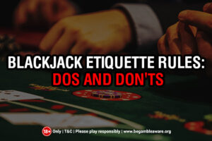 Blackjack Etiquette Rules: Dos and Do n’ts