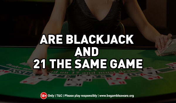 Are Blackjack and 21 the Same Game?